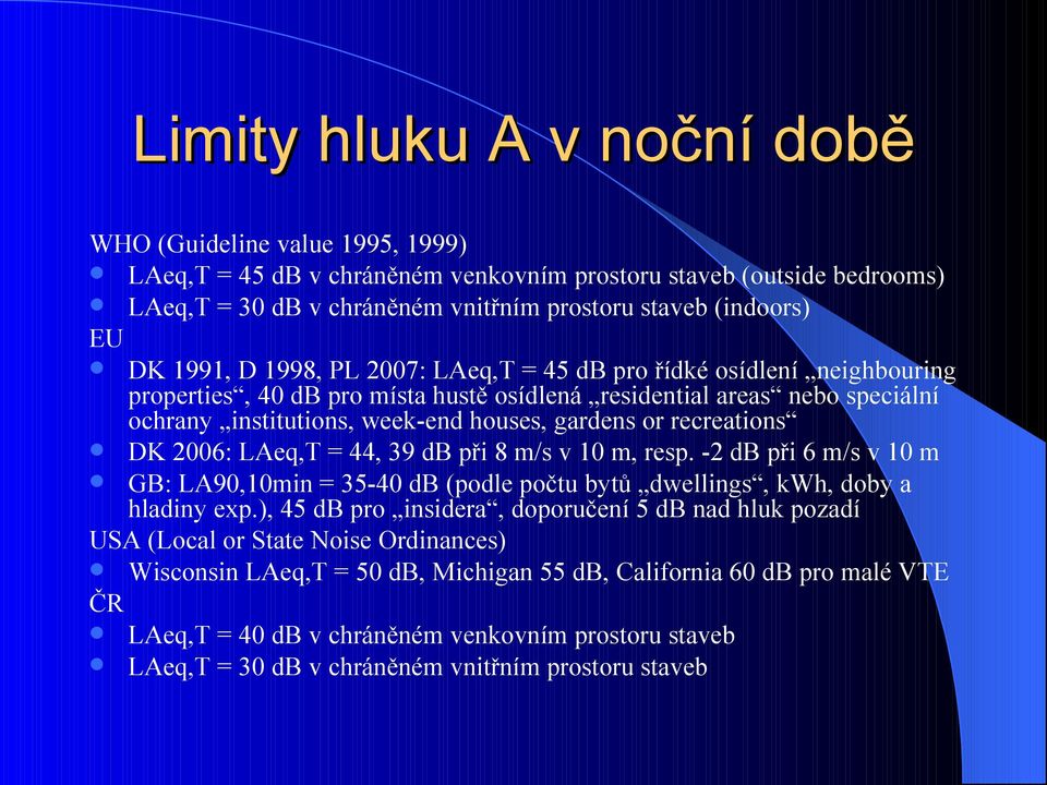 recreations DK 2006: LAeq,T = 44, 39 db při 8 m/s v 10 m, resp. -2 db při 6 m/s v 10 m GB: LA90,10min = 35-40 db (podle počtu bytů dwellings, kwh, doby a hladiny exp.