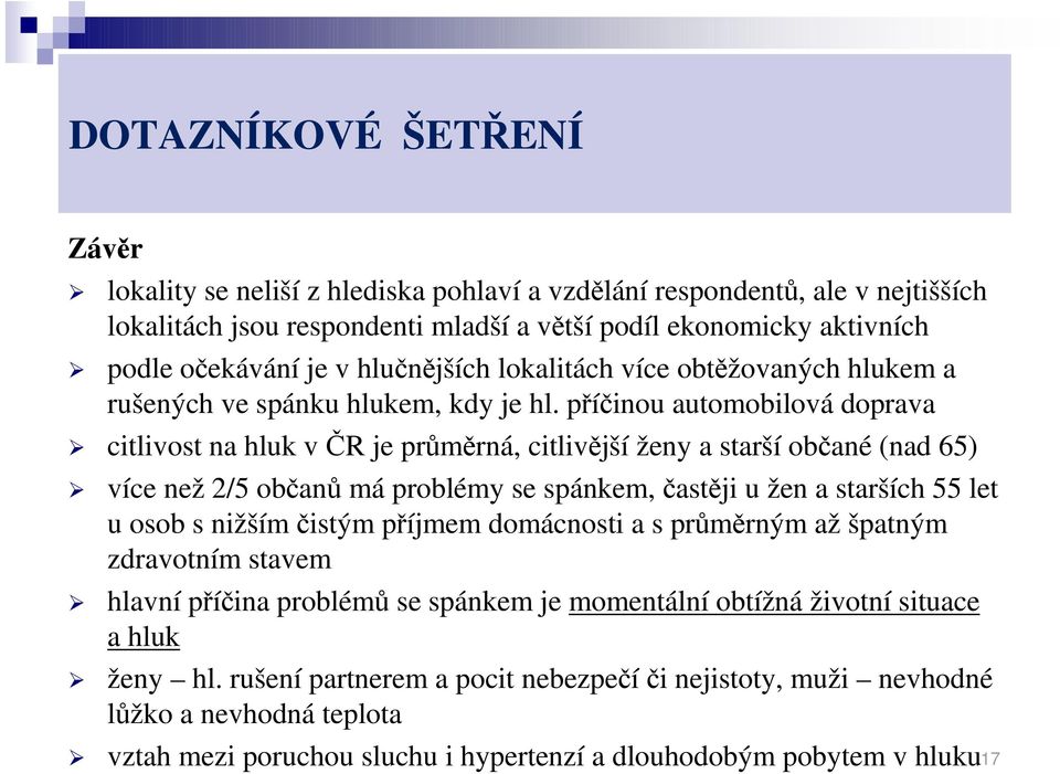 příčinou automobilová doprava citlivost na hluk v ČR je průměrná, citlivější ženy a starší občané (nad 65) více než 2/5 občanů má problémy se spánkem, častěji u žen a starších 55 let u osob s nižším