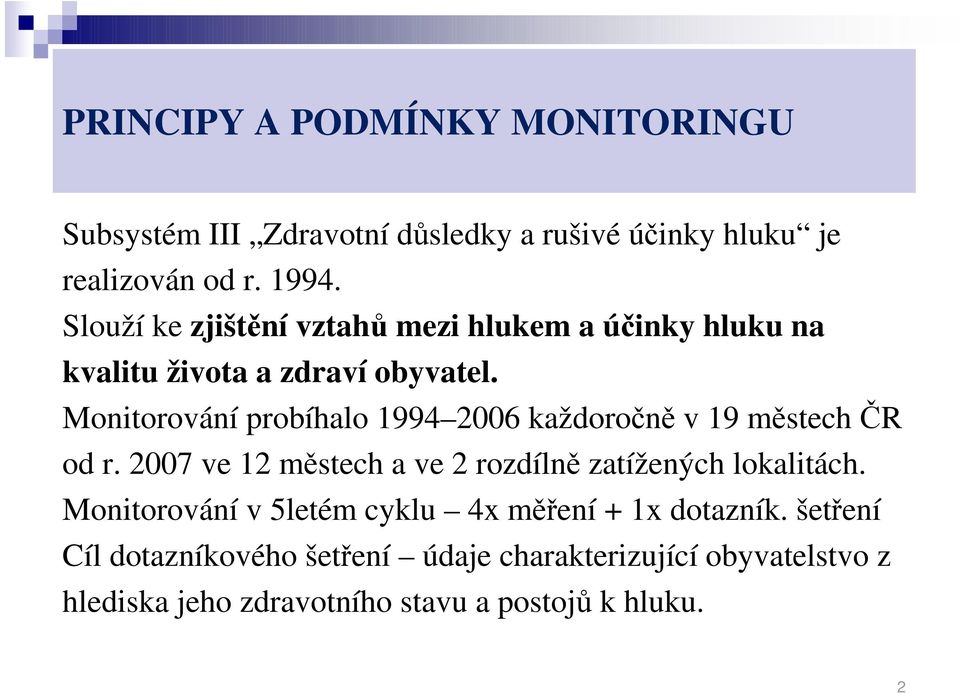 Monitorování probíhalo 1994 2006 každoročně v 19 městech ČR od r. 2007 ve 12 městech a ve 2 rozdílně zatížených lokalitách.