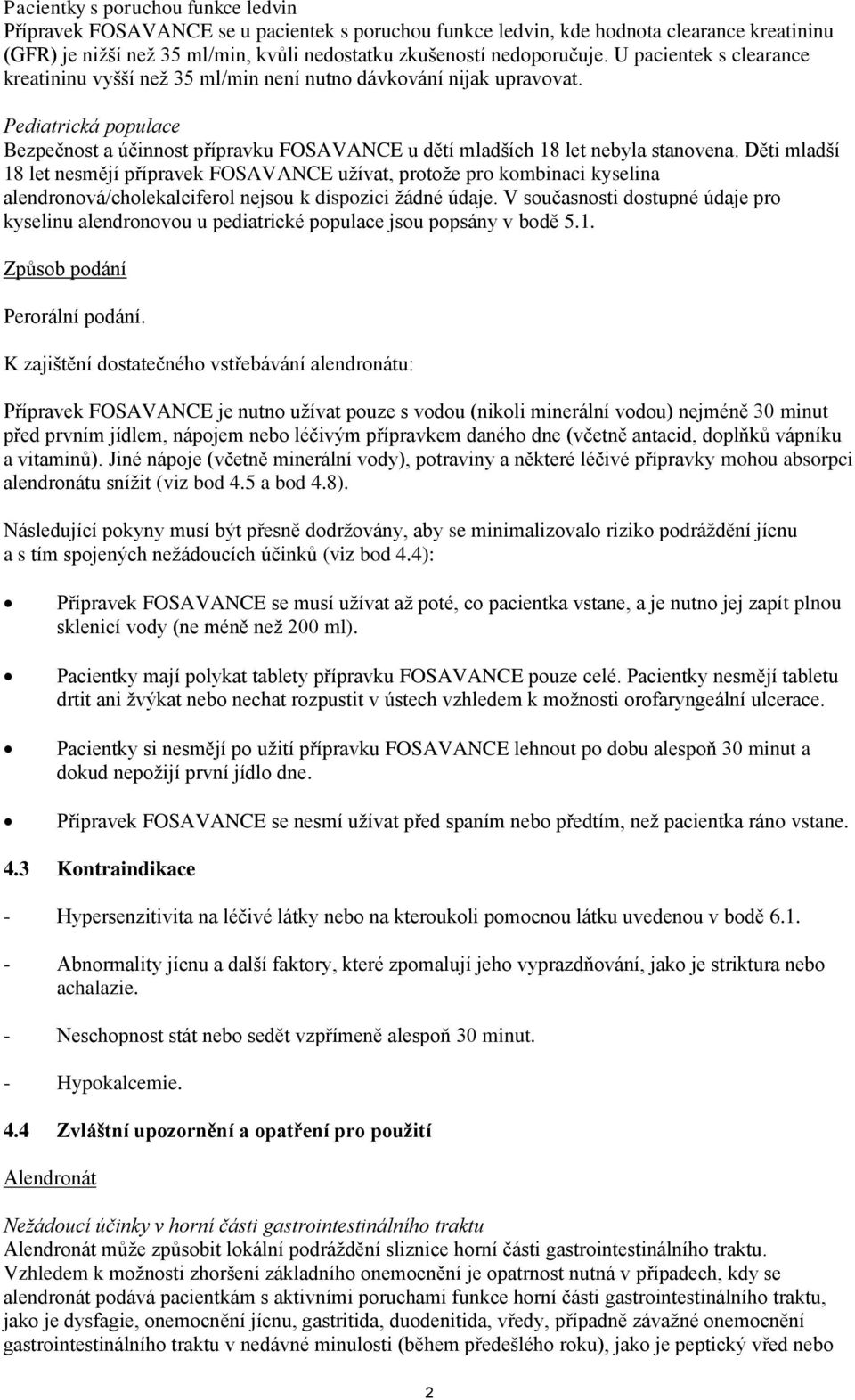 Děti mladší 18 let nesmějí přípravek FOSAVANCE užívat, protože pro kombinaci kyselina alendronová/cholekalciferol nejsou k dispozici žádné údaje.