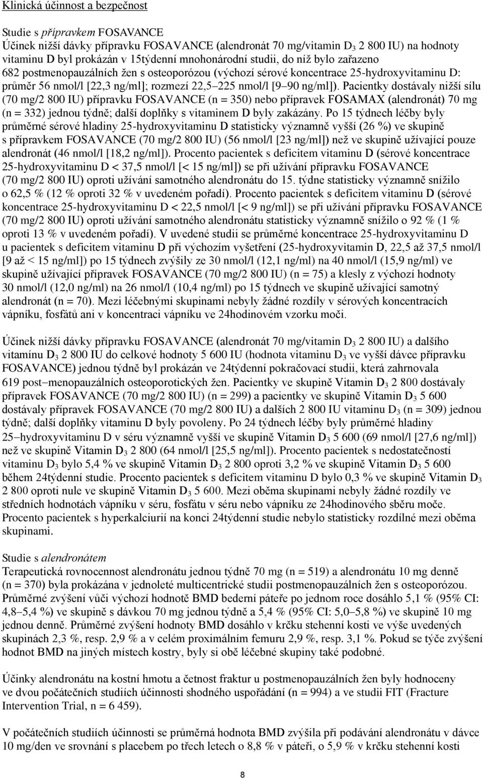 Pacientky dostávaly nižší sílu (70 mg/2 800 IU) přípravku FOSAVANCE (n = 350) nebo přípravek FOSAMAX (alendronát) 70 mg (n = 332) jednou týdně; další doplňky s vitaminem D byly zakázány.
