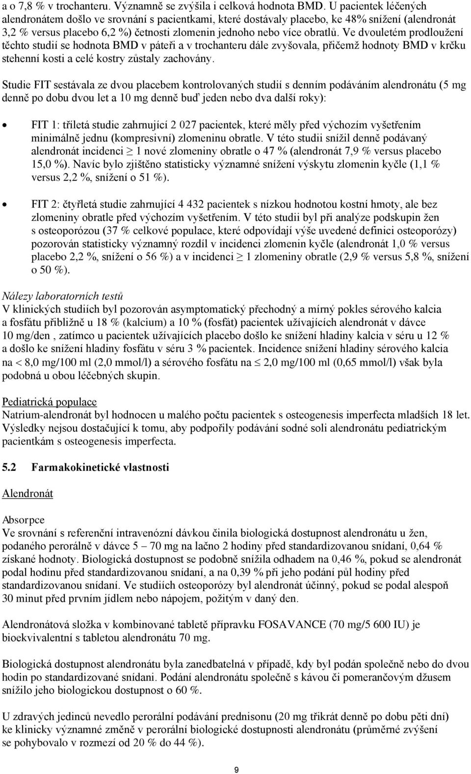 Ve dvouletém prodloužení těchto studií se hodnota BMD v páteři a v trochanteru dále zvyšovala, přičemž hodnoty BMD v krčku stehenní kosti a celé kostry zůstaly zachovány.