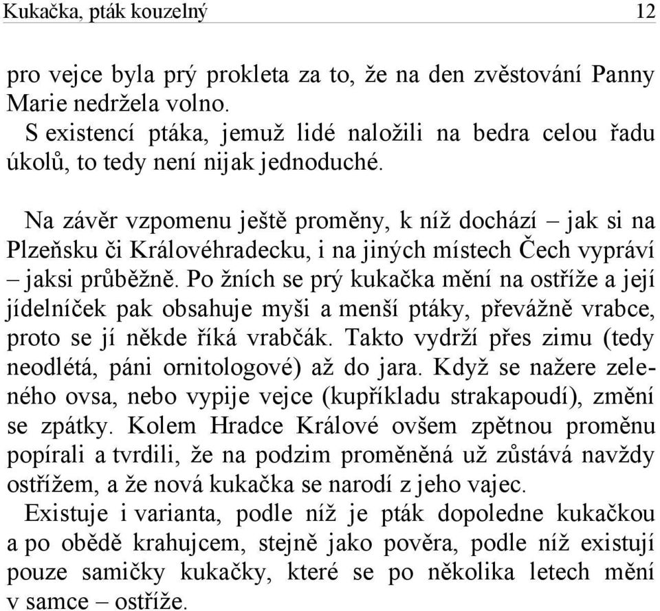 Na závěr vzpomenu ještě proměny, k níž dochází jak si na Plzeňsku či Královéhradecku, i na jiných místech Čech vypráví jaksi průběžně.