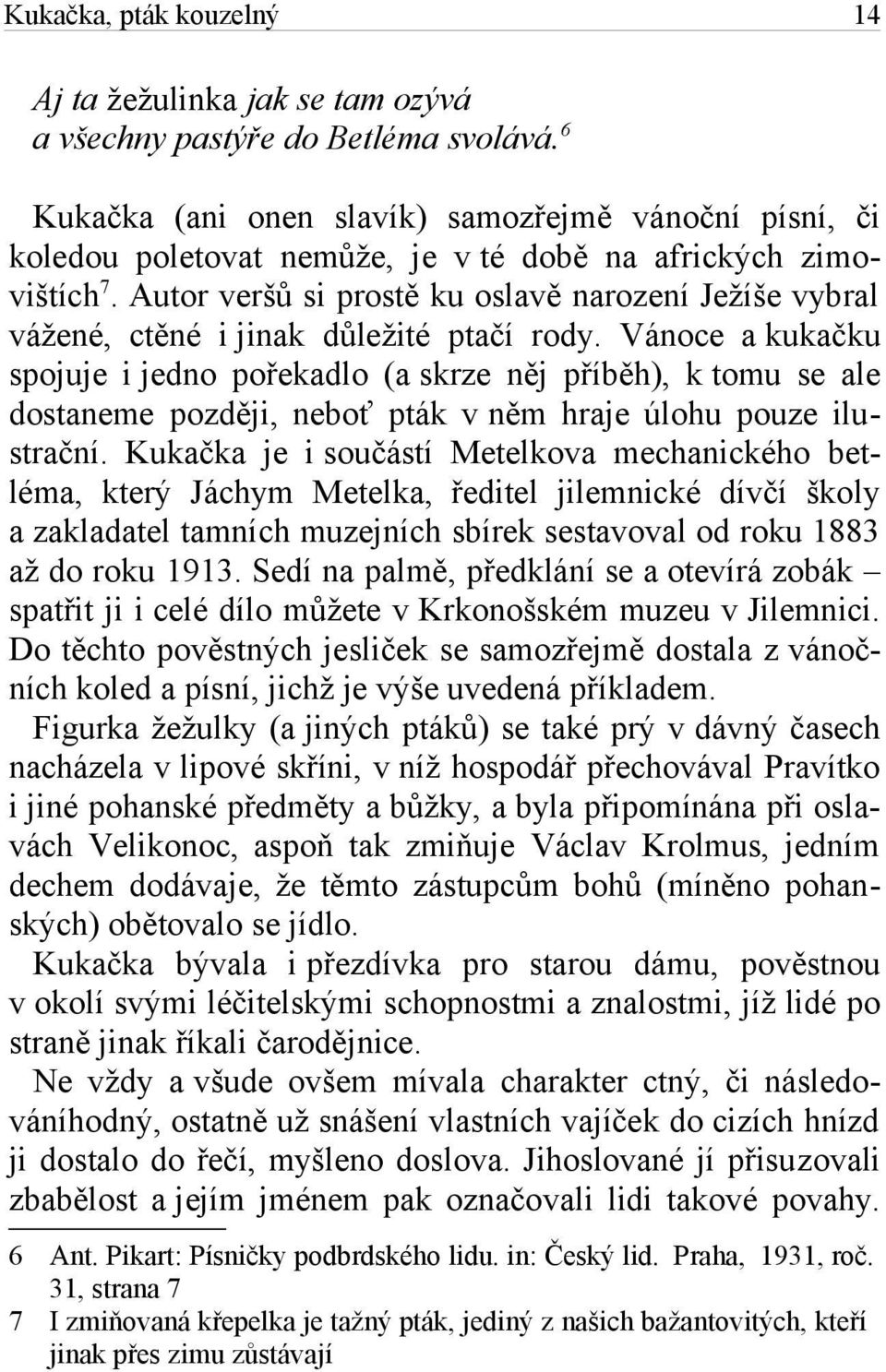 Autor veršů si prostě ku oslavě narození Ježíše vybral vážené, ctěné i jinak důležité ptačí rody.