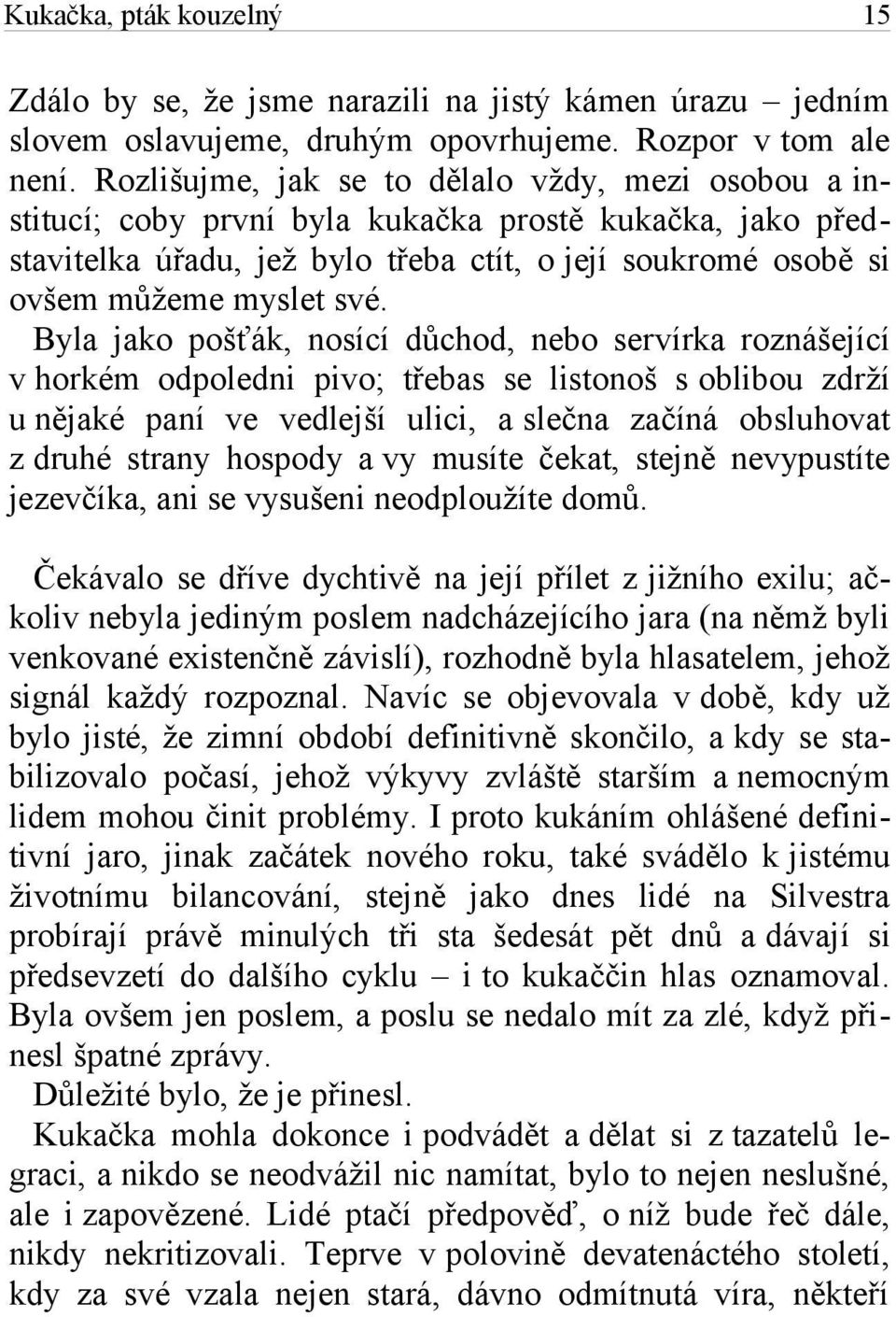 Byla jako pošťák, nosící důchod, nebo servírka roznášející v horkém odpoledni pivo; třebas se listonoš s oblibou zdrží u nějaké paní ve vedlejší ulici, a slečna začíná obsluhovat z druhé strany