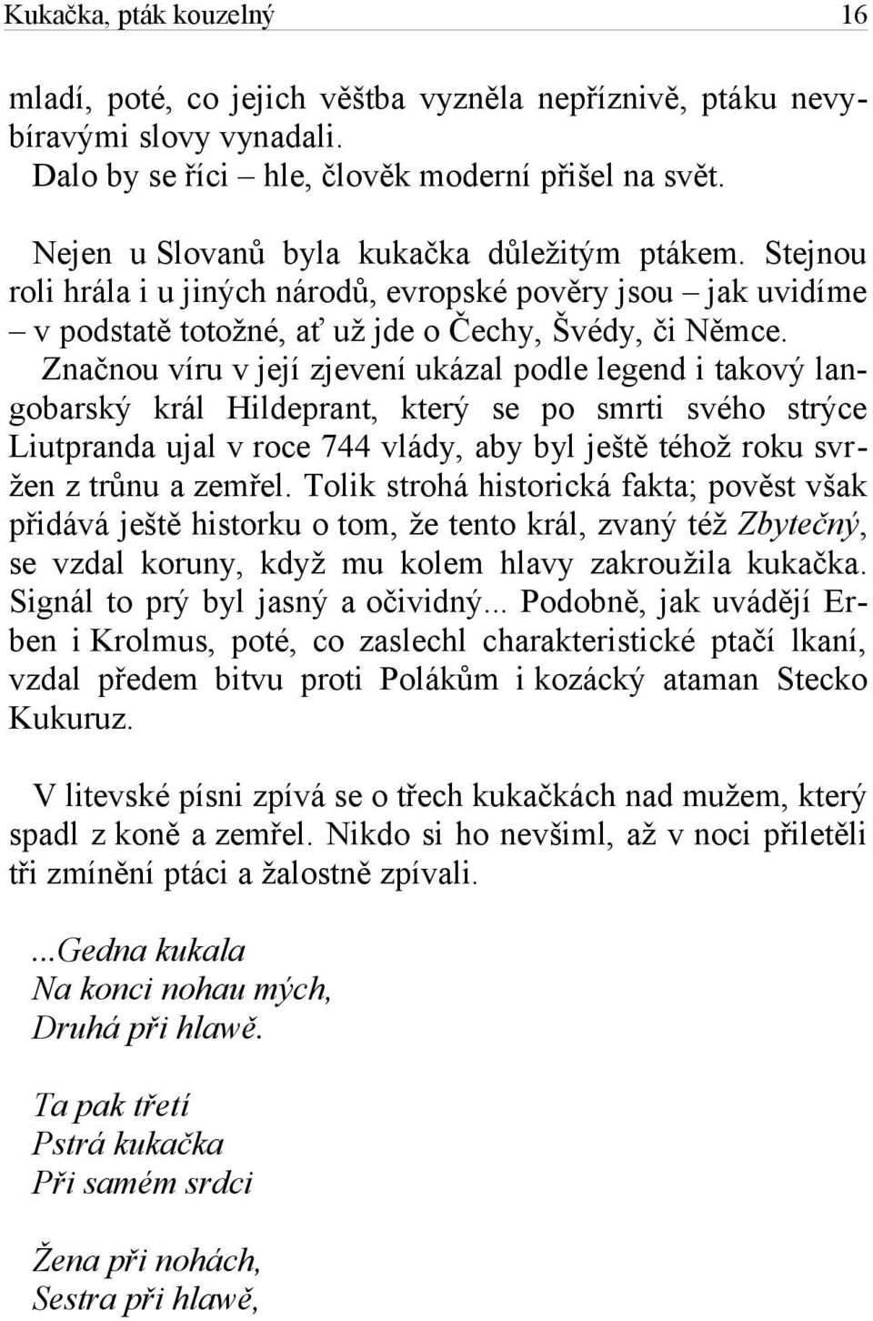 Značnou víru v její zjevení ukázal podle legend i takový langobarský král Hildeprant, který se po smrti svého strýce Liutpranda ujal v roce 744 vlády, aby byl ještě téhož roku svržen z trůnu a zemřel.