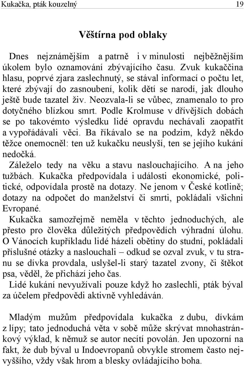 Neozvala-li se vůbec, znamenalo to pro dotyčného blízkou smrt. Podle Krolmuse v dřívějších dobách se po takovémto výsledku lidé opravdu nechávali zaopatřit a vypořádávali věci.