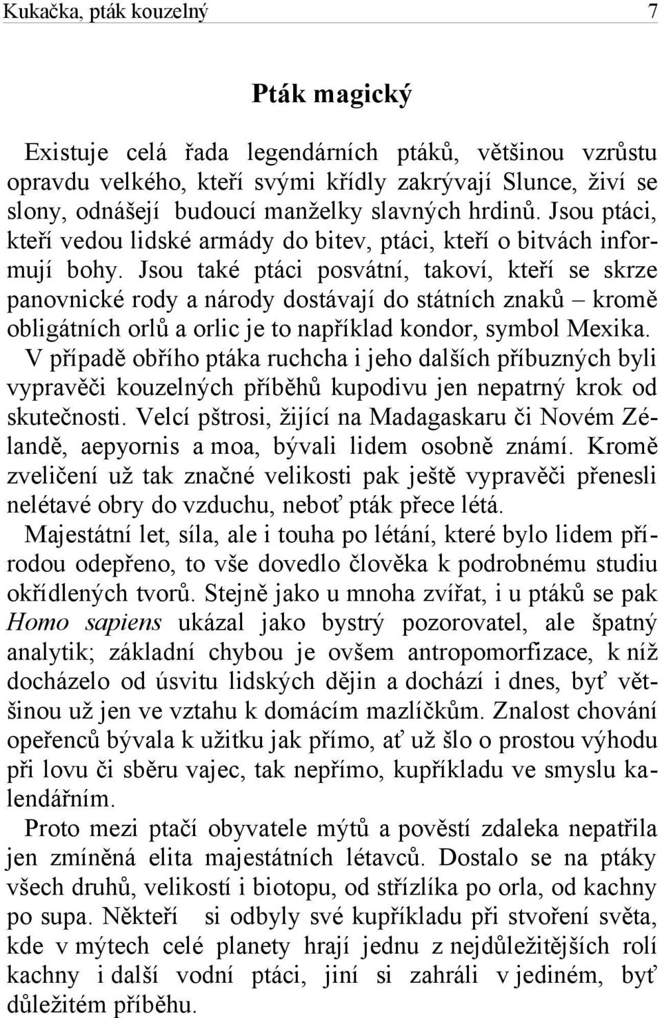Jsou také ptáci posvátní, takoví, kteří se skrze panovnické rody a národy dostávají do státních znaků kromě obligátních orlů a orlic je to například kondor, symbol Mexika.