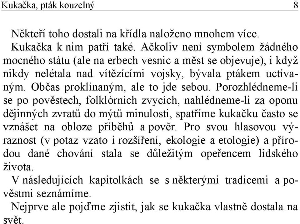 Občas proklínaným, ale to jde sebou.