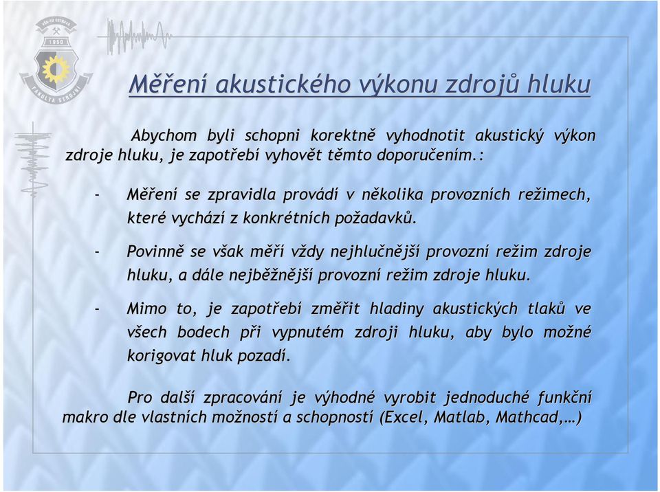 - Povinně se však v měřm ěří vždy nejhlučnější provozní režim zdroje hluku, a dále d nejběž ěžnější provozní režim zdroje hluku.