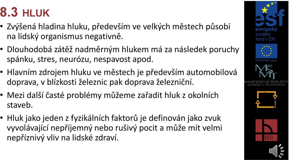 Hlavním zdrojem hluku ve městech je především automobilová doprava, v blízkosti železnic pak doprava železniční.