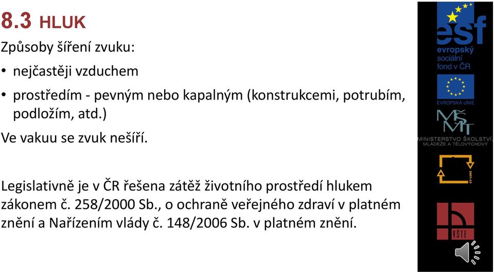 Legislativně je v ČR řešena zátěž životního prostředí hlukem zákonem č.