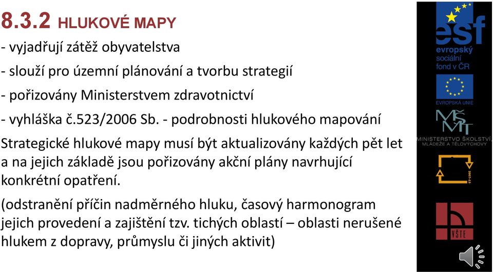 - podrobnosti hlukového mapování Strategické hlukové mapy musí být aktualizovány každých pět let a na jejich základě jsou