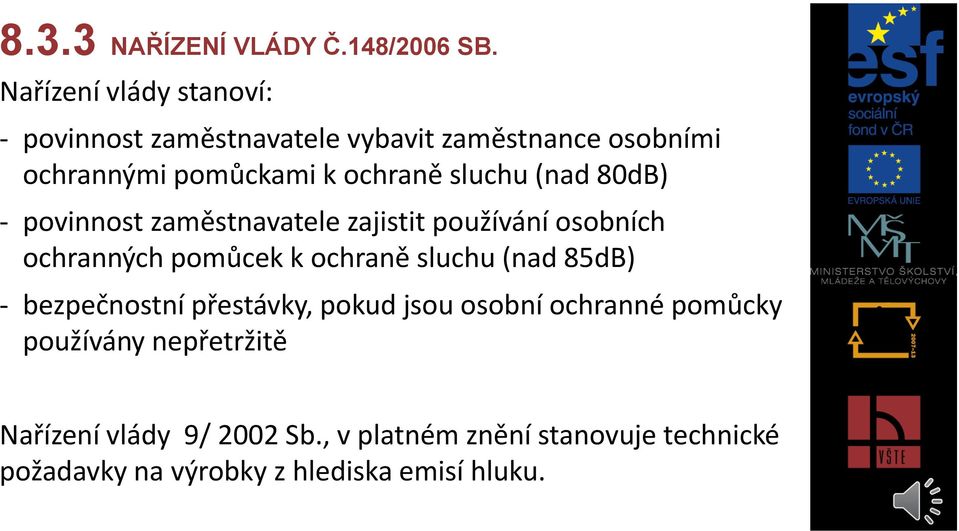 sluchu (nad 80dB) - povinnost zaměstnavatele zajistit používání osobních ochranných pomůcek k ochraně sluchu (nad