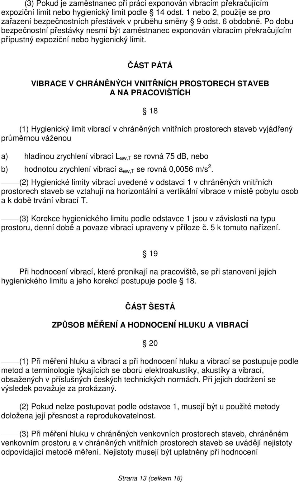 Po dobu bezpečnostní přestávky nesmí být zaměstnanec exponován vibracím překračujícím přípustný expoziční nebo hygienický limit.