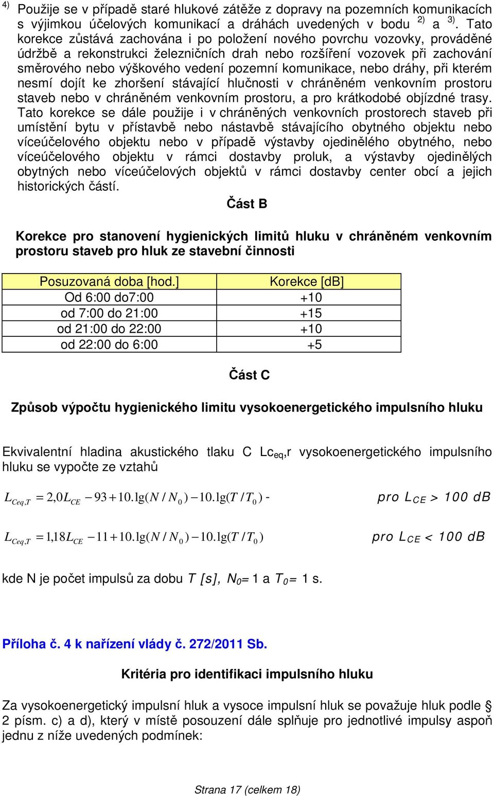 komunikace, nebo dráhy, při kterém nesmí dojít ke zhoršení stávající hlučnosti v chráněném venkovním prostoru staveb nebo v chráněném venkovním prostoru, a pro krátkodobé objízdné trasy.