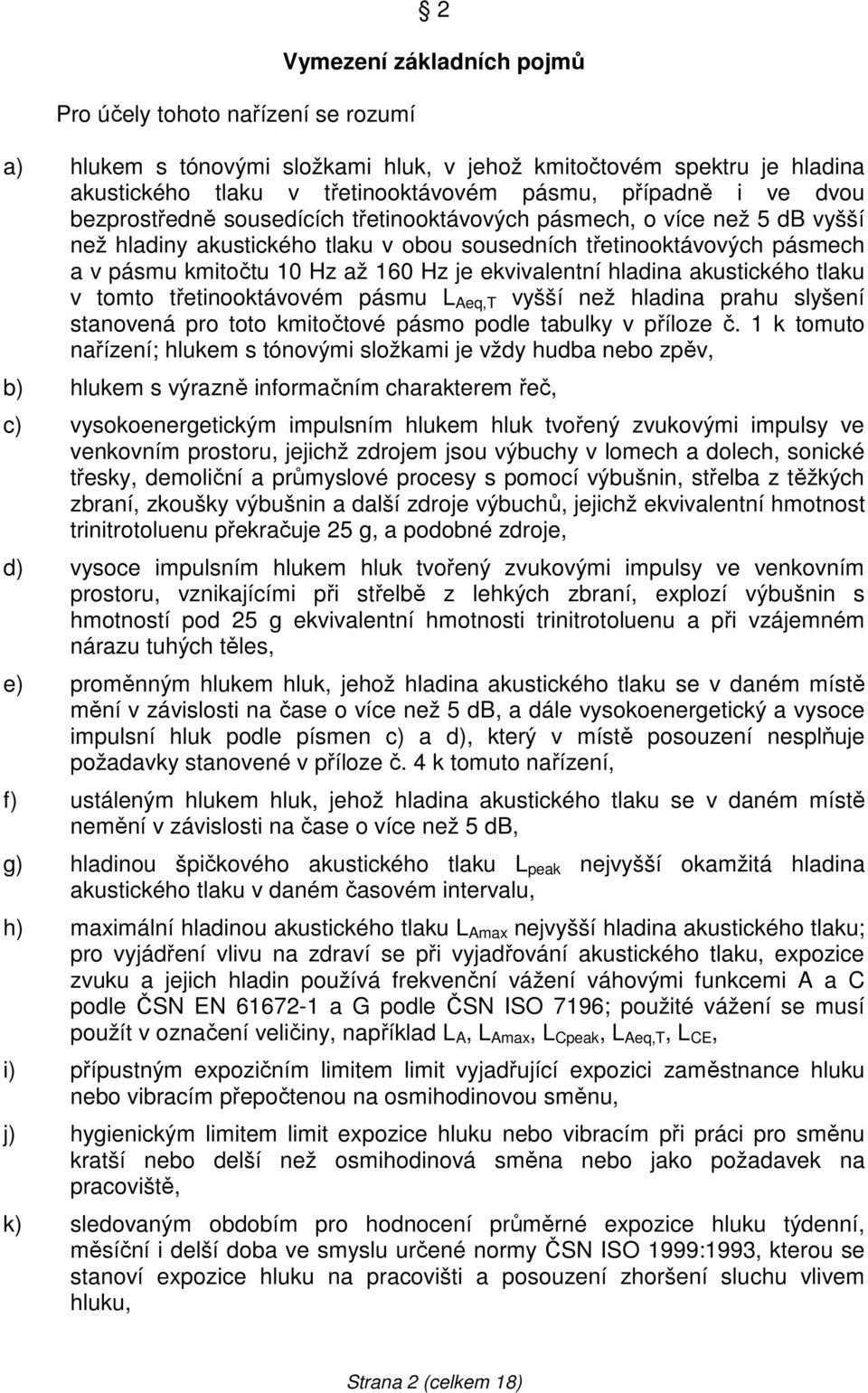 ekvivalentní hladina akustického tlaku v tomto třetinooktávovém pásmu L Aeq,T vyšší než hladina prahu slyšení stanovená pro toto kmitočtové pásmo podle tabulky v příloze č.