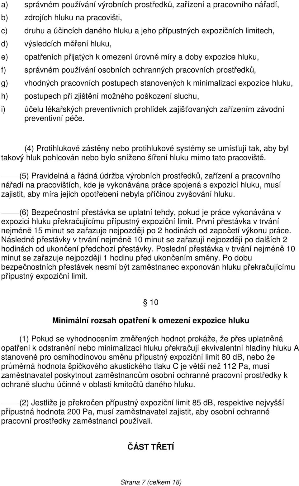 minimalizaci expozice hluku, h) postupech při zjištění možného poškození sluchu, i) účelu lékařských preventivních prohlídek zajišťovaných zařízením závodní preventivní péče.