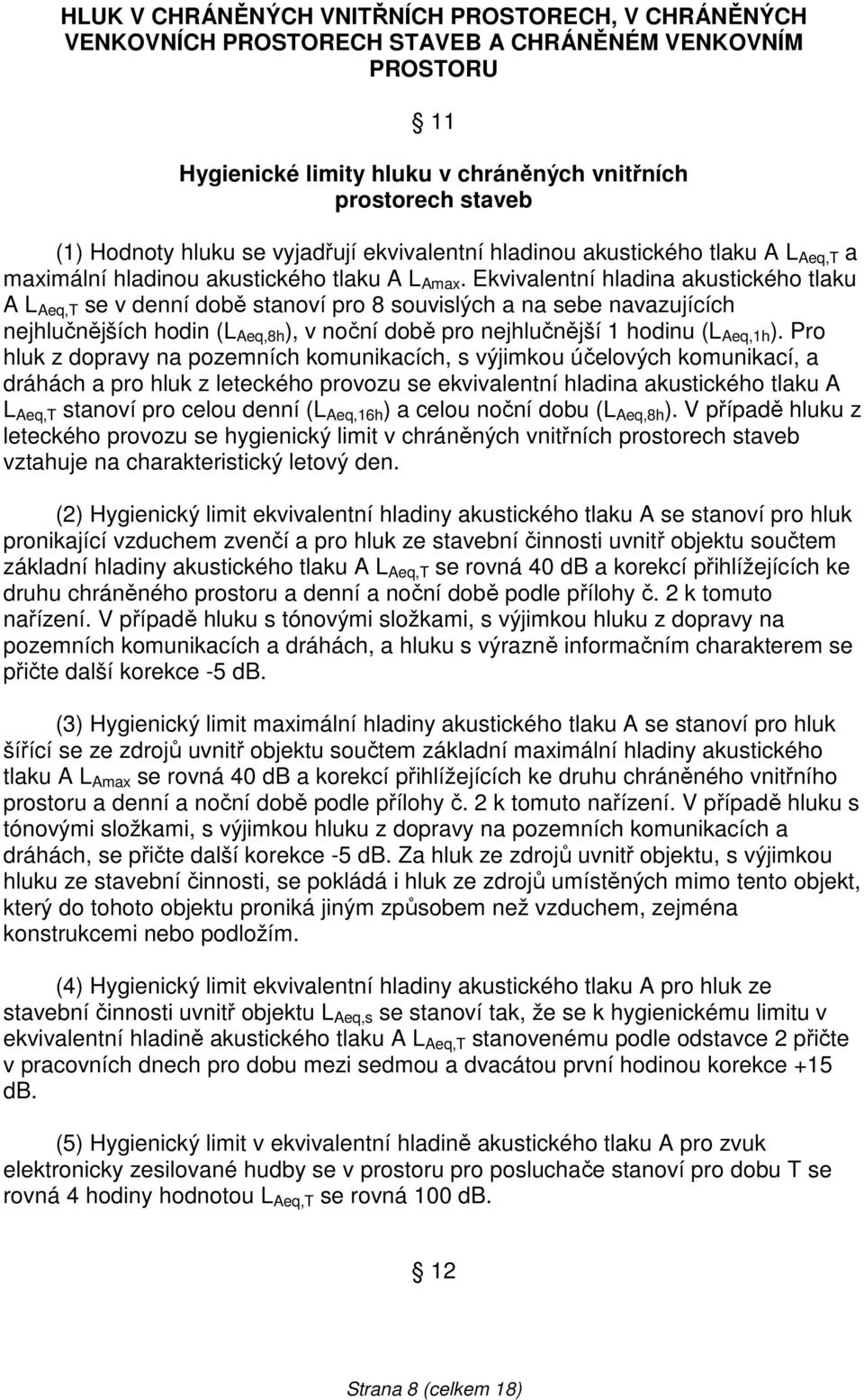 Ekvivalentní hladina akustického tlaku A L Aeq,T se v denní době stanoví pro 8 souvislých a na sebe navazujících nejhlučnějších hodin (L Aeq,8h ), v noční době pro nejhlučnější 1 hodinu (L Aeq,1h ).