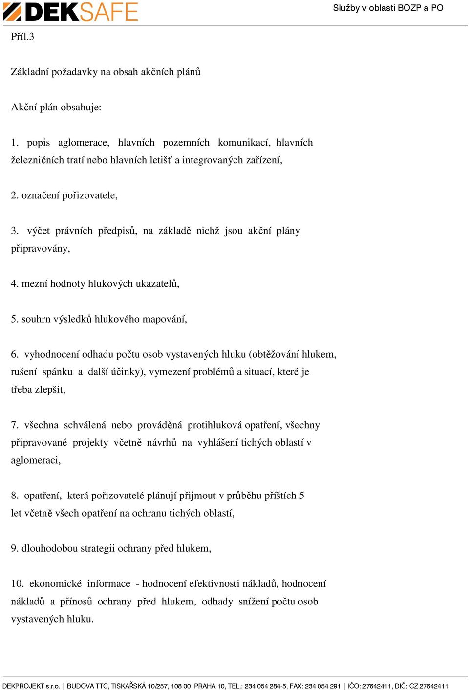 vyhodnocení odhadu počtu osob vystavených hluku (obtěžování hlukem, rušení spánku a další účinky), vymezení problémů a situací, které je třeba zlepšit, 7.