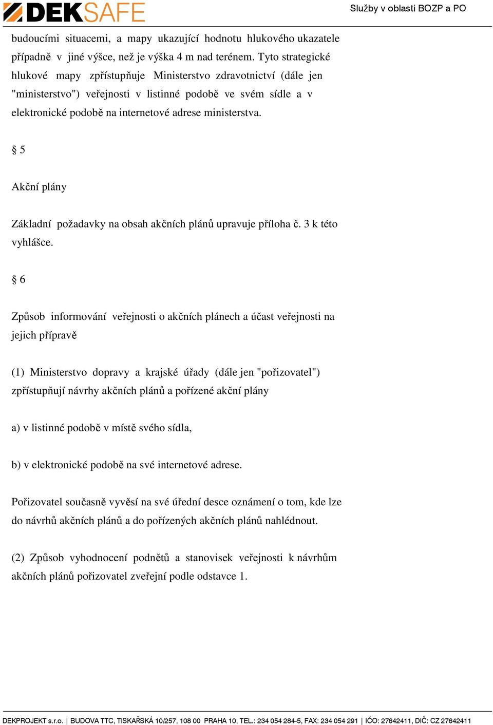 5 Akční plány Základní požadavky na obsah akčních plánů upravuje příloha č. 3 k této vyhlášce.