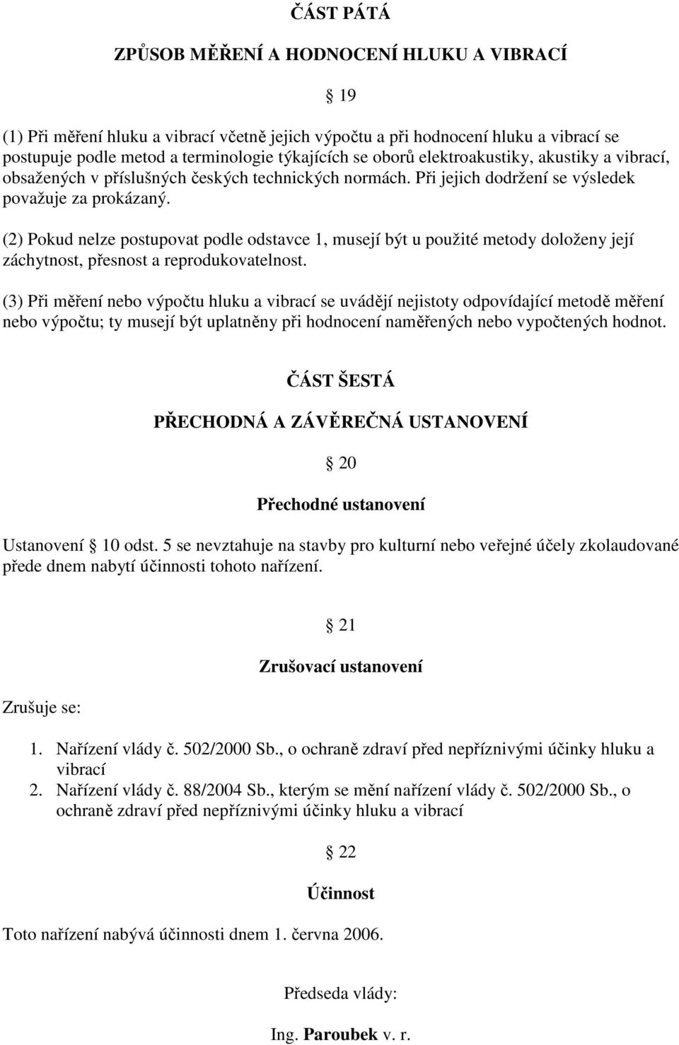 (2) Pokud nelze postupovat podle odstavce 1, musejí být u použité metody doloženy její záchytnost, přesnost a reprodukovatelnost.