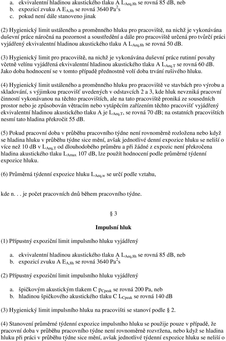 pro tvůrčí práci vyjádřený ekvivalentní hladinou akustického tlaku A L Aeq,8h se rovná 50 db.