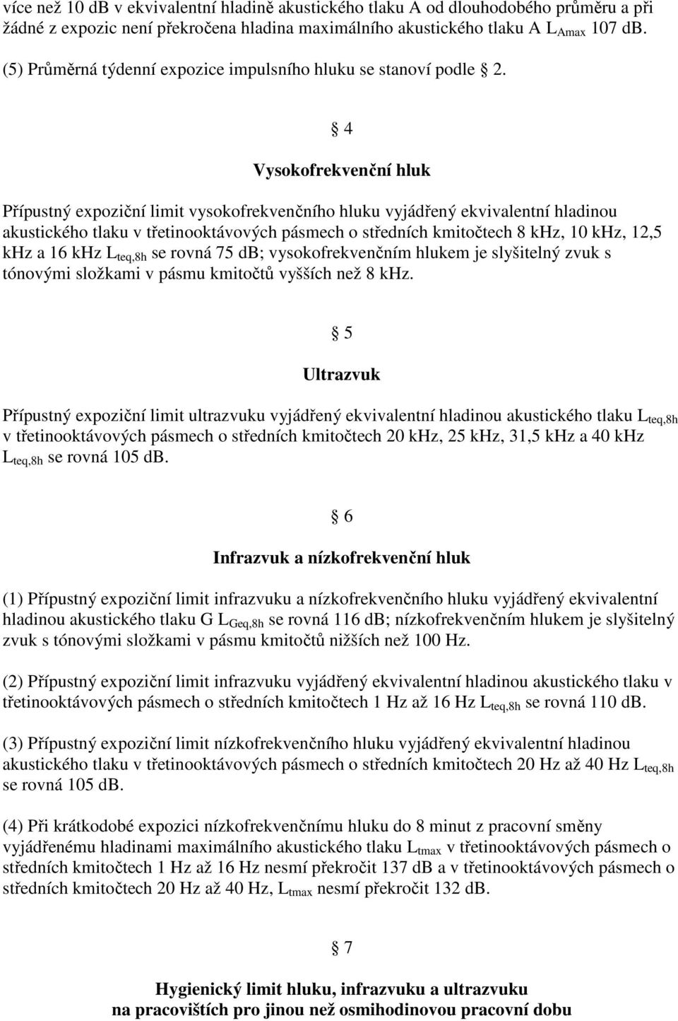 4 Vysokofrekvenční hluk Přípustný expoziční limit vysokofrekvenčního hluku vyjádřený ekvivalentní hladinou akustického tlaku v třetinooktávových pásmech o středních kmitočtech 8 khz, 10 khz, 12,5 khz