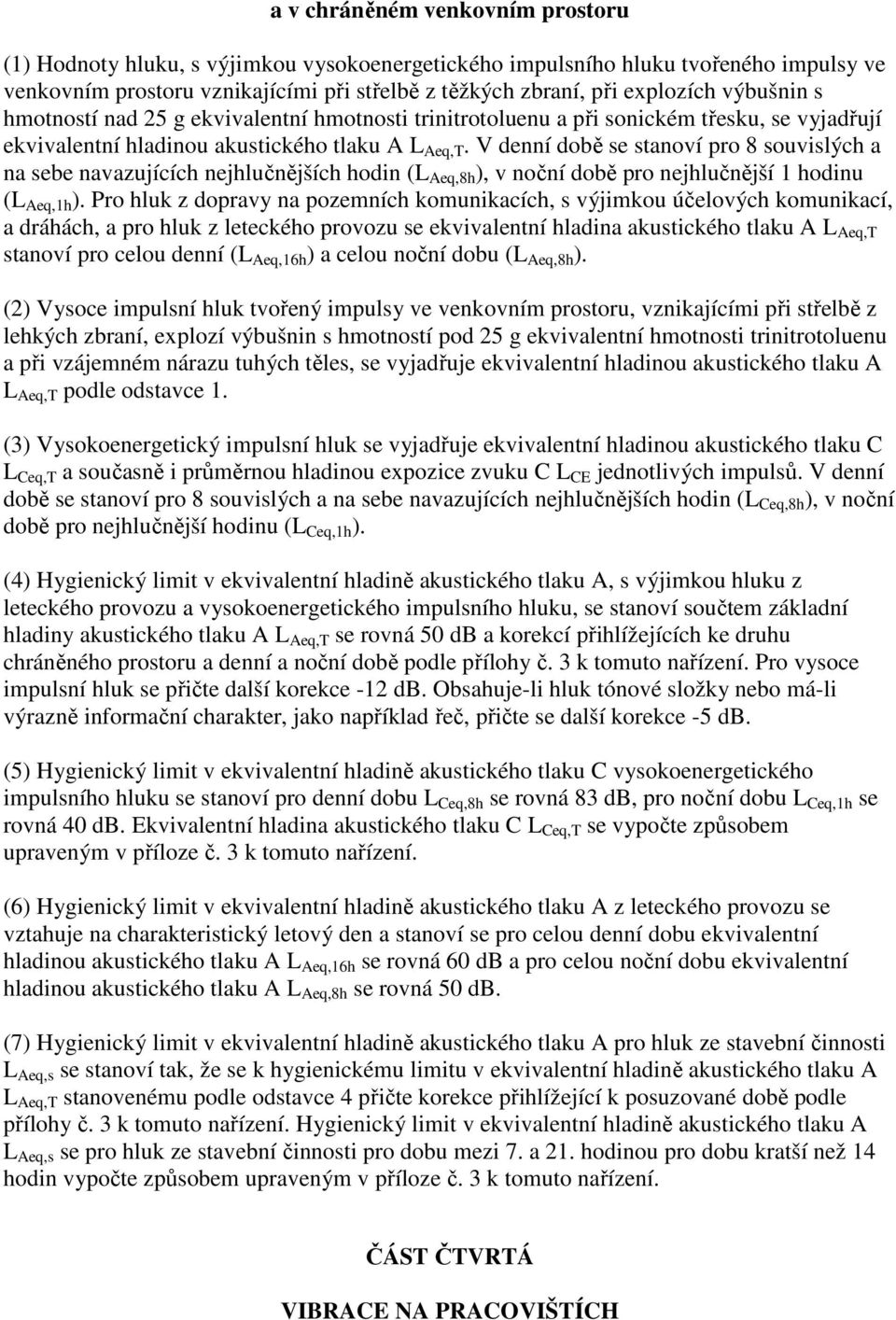 V denní době se stanoví pro 8 souvislých a na sebe navazujících nejhlučnějších hodin (L Aeq,8h ), v noční době pro nejhlučnější 1 hodinu (L Aeq,1h ).