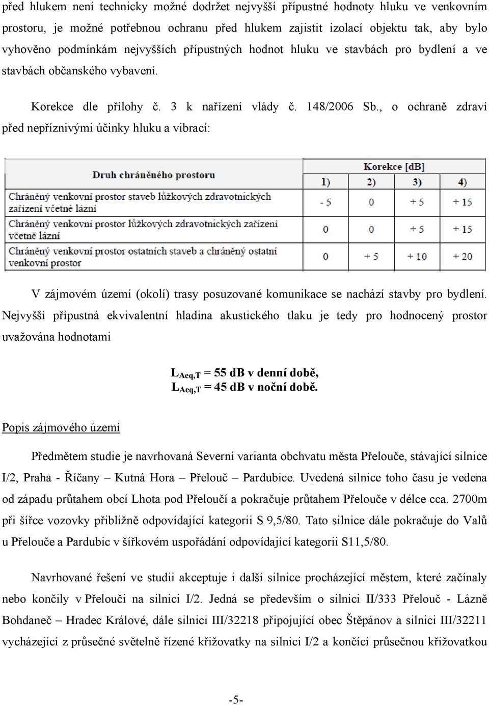 , o ochraně zdraví před nepříznivými účinky hluku a vibrací: V zájmovém území (okolí) trasy posuzované komunikace se nachází stavby pro bydlení.