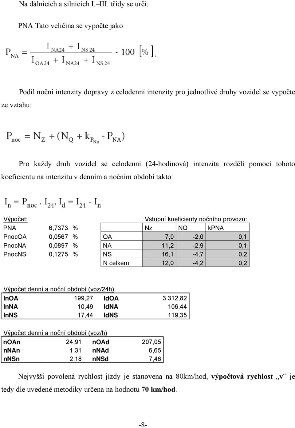 (24-hodinová) intenzita rozdělí pomocí tohoto koeficientu na intenzitu v denním a nočním období takto: Výpočet: Vstupní koeficienty nočního provozu: PNA 6,7373 % Nz NQ kpna PnocOA 0,0567 % OA 7,0-2,0