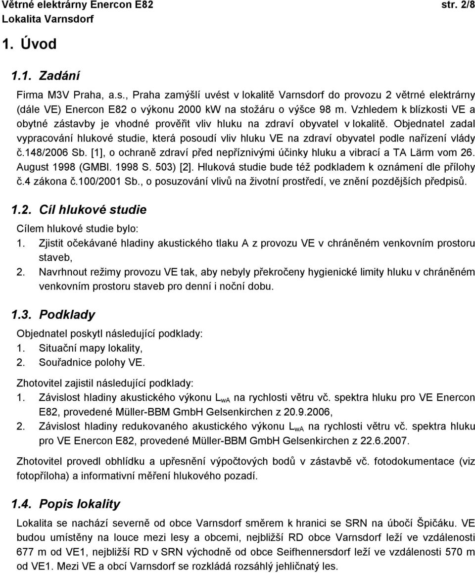 Objednatel zadal vypracování hlukové studie, která posoudí vliv hluku VE na zdraví obyvatel podle nařízení vlády č.148/2006 Sb.