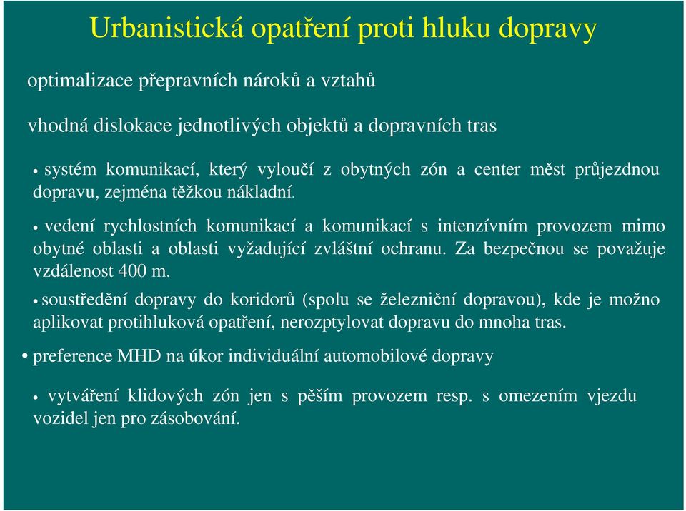 vedení rychlostních komunikací a komunikací s intenzívním provozem mimo obytné oblasti a oblasti vyžadující zvláštní ochranu. Za bezpečnou se považuje vzdálenost 400 m.