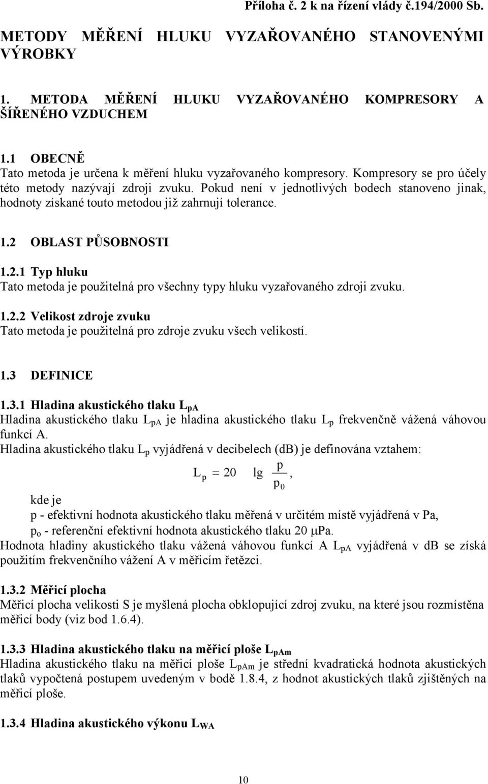 Pokud není v jednotlivých bodech stanoveno jinak, hodnoty získané touto metodou již zahrnují tolerance. 1.2 OBLAST PŮSOBNOSTI 1.2.1 Typ hluku Tato metoda je použitelná pro všechny typy hluku vyzařovaného zdroji zvuku.