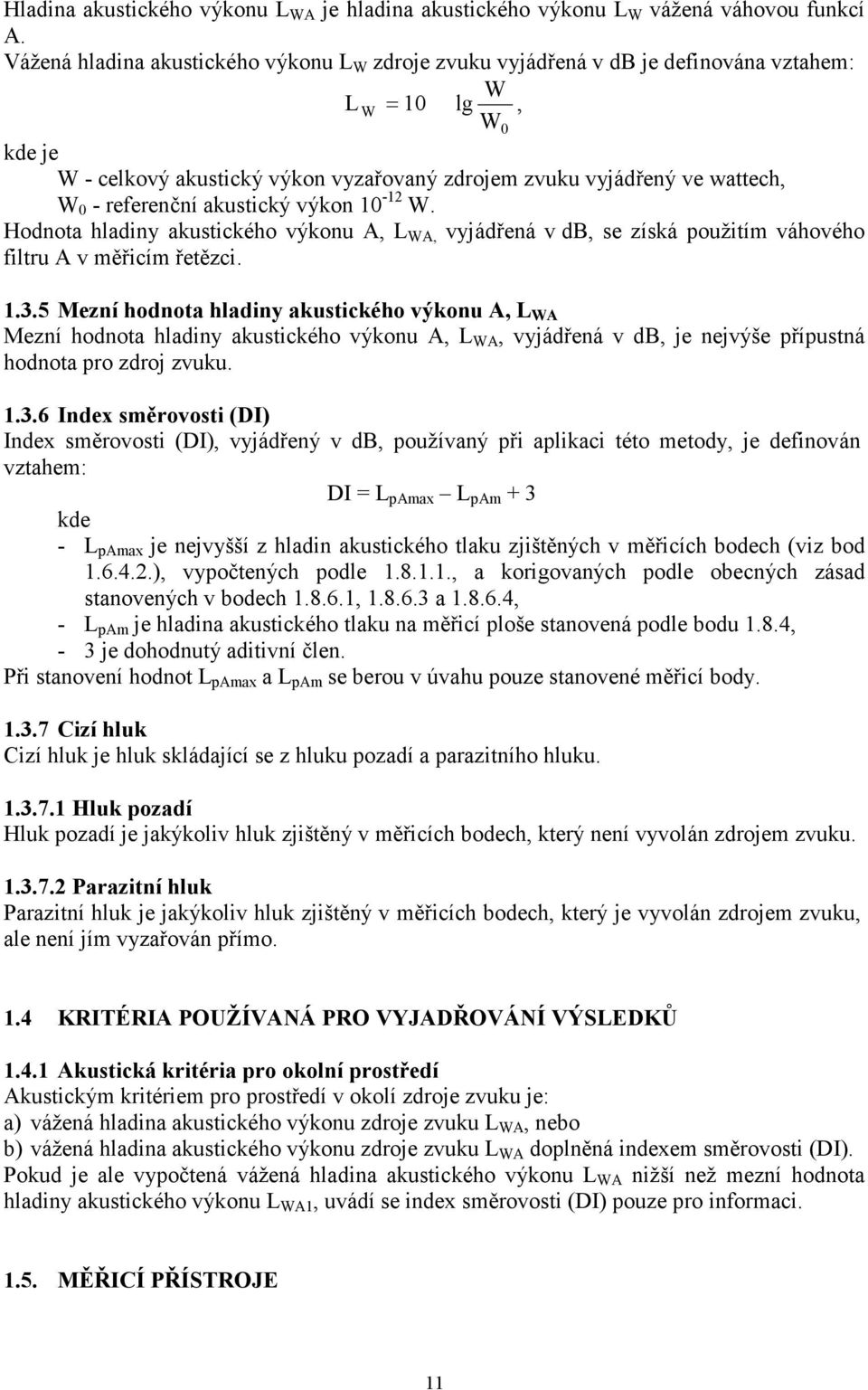 referenční akustický výkon 10-12 W. Hodnota hladiny akustického výkonu A, L WA, vyjádřená v db, se získá použitím váhového filtru A v měřicím řetězci. 1.3.