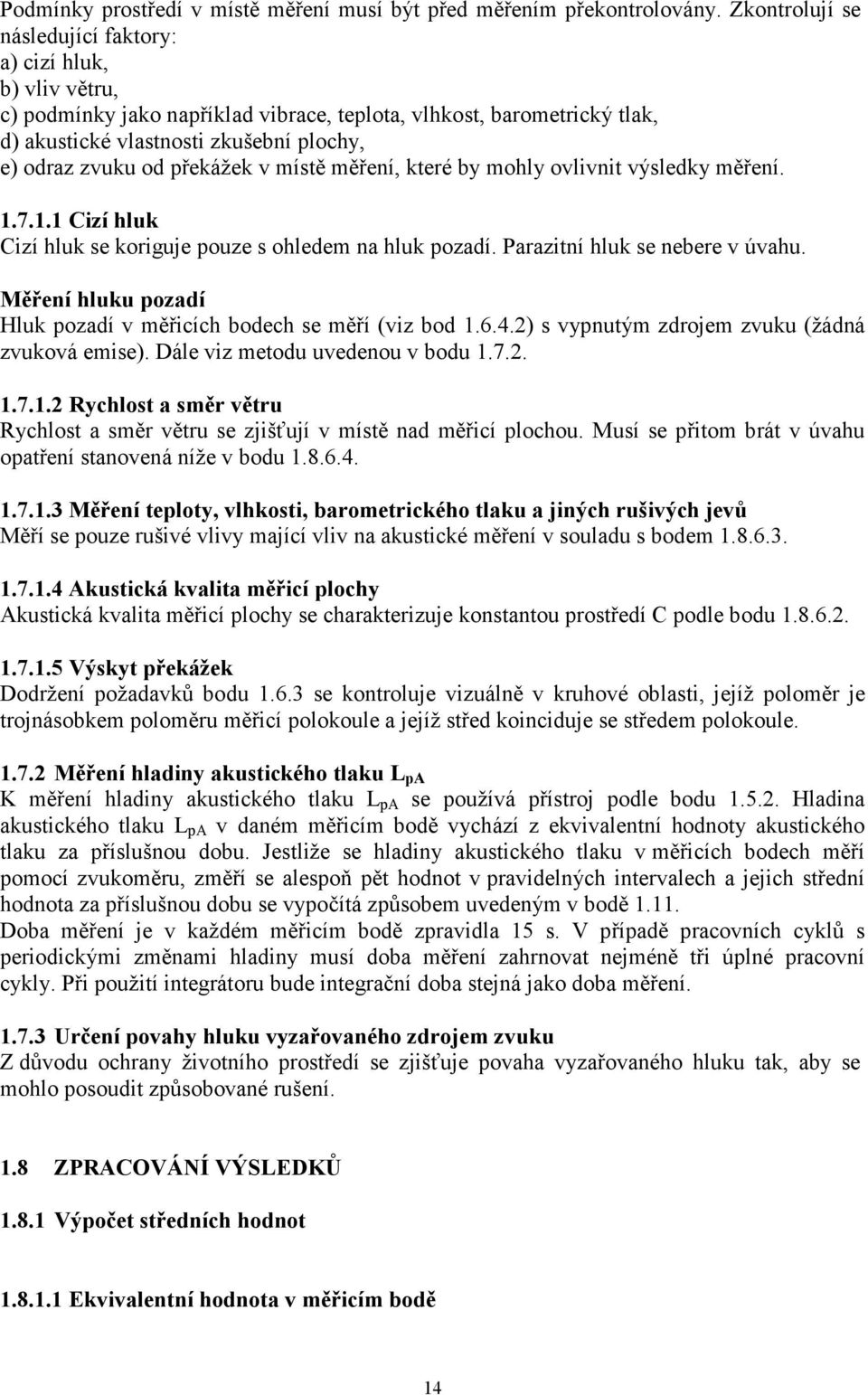 překážek v místě měření, které by mohly ovlivnit výsledky měření. 1.7.1.1 Cizí hluk Cizí hluk se koriguje pouze s ohledem na hluk pozadí. Parazitní hluk se nebere v úvahu.