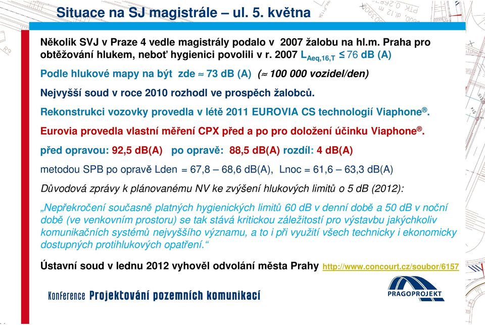 Rekonstrukci vozovky provedla v létě 2011 EUROVIA CS technologií Viaphone. Eurovia provedla vlastní měření CPX před a po pro doložení účinku Viaphone.