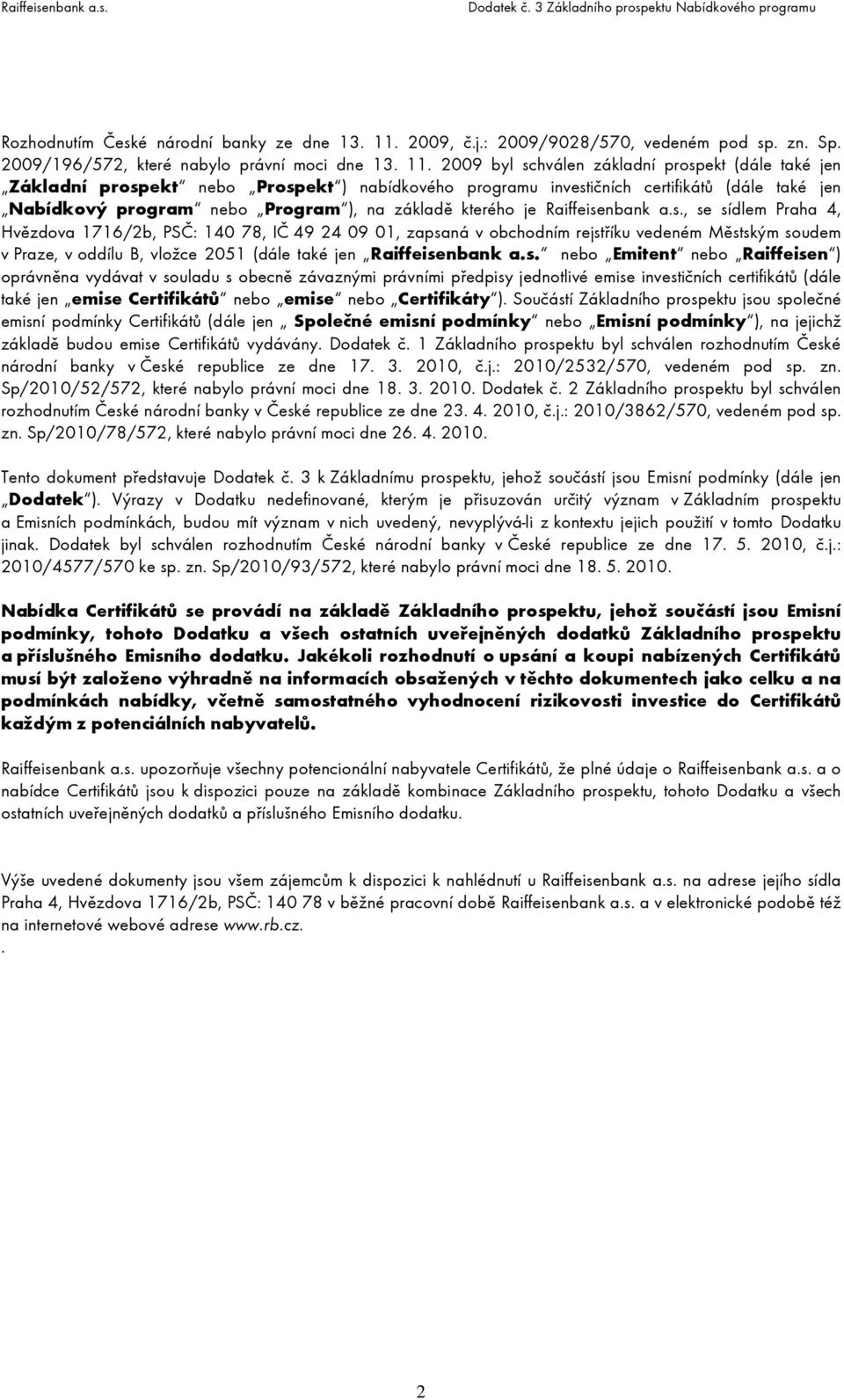 2009 byl schválen základní prospekt (dále také jen Základní prospekt nebo Prospekt ) nabídkového programu investičních certifikátů (dále také jen Nabídkový program nebo Program ), na základě kterého