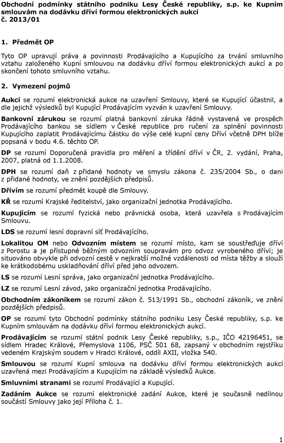 smluvního vztahu. 2. Vymezení pojmů Aukcí se rozumí elektronická aukce na uzavření Smlouvy, které se Kupující účastnil, a dle jejichž výsledků byl Kupující Prodávajícím vyzván k uzavření Smlouvy.