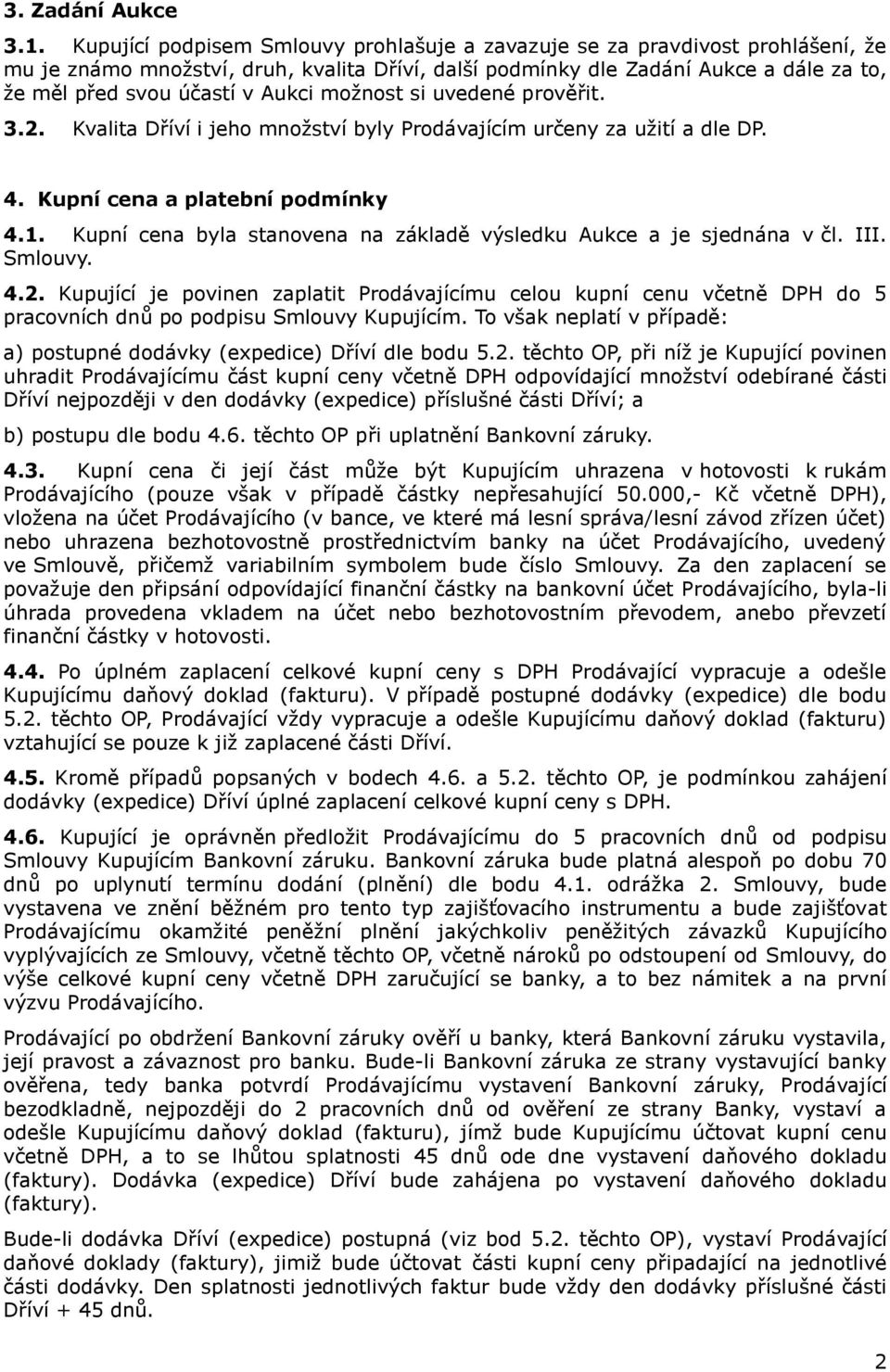 Aukci možnost si uvedené prověřit. 3.2. Kvalita Dříví i jeho množství byly Prodávajícím určeny za užití a dle DP. 4. Kupní cena a platební podmínky 4.1.