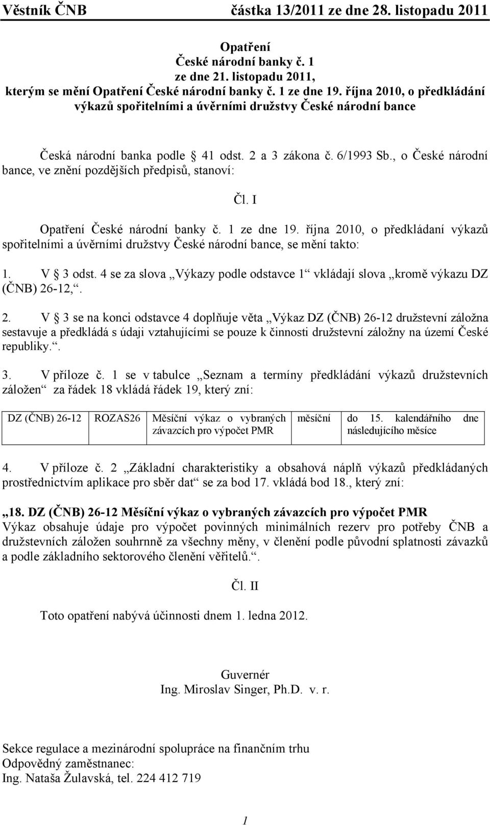 , o České národní bance, ve znění pozdějších předpisů, stanoví: Čl. I Opatření České národní banky č. 1 ze dne 19.