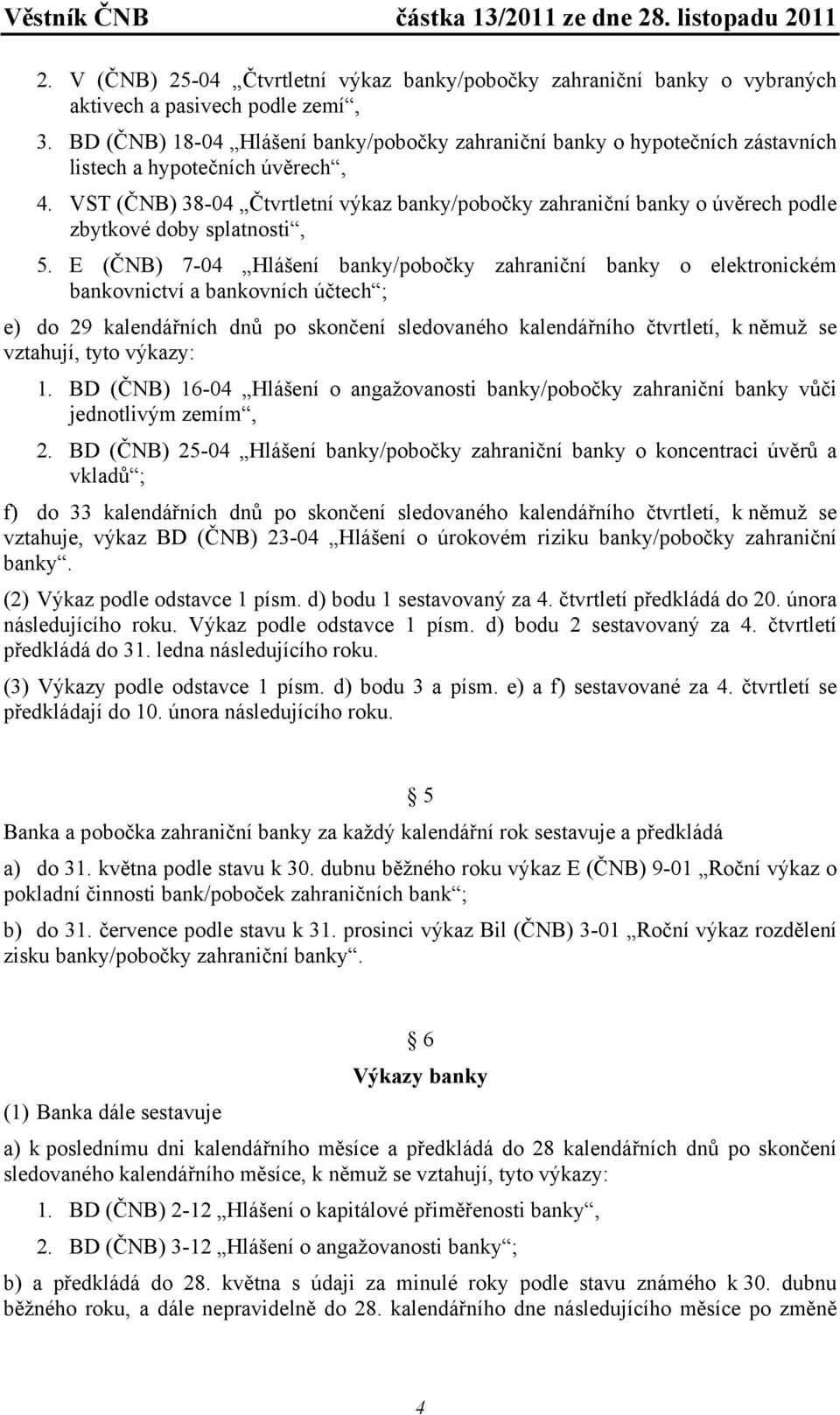 VST (ČNB) 38-04 Čtvrtletní výkaz banky/pobočky zahraniční banky o úvěrech podle zbytkové doby splatnosti, 5.