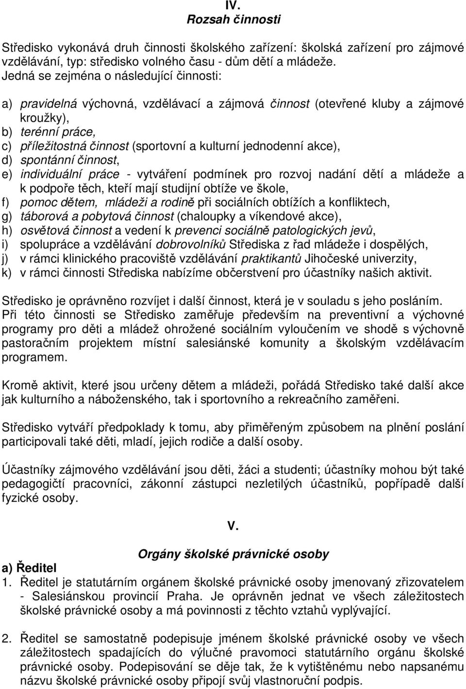 jednodenní akce), d) spontánní činnost, e) individuální práce - vytváření podmínek pro rozvoj nadání dětí a mládeže a k podpoře těch, kteří mají studijní obtíže ve škole, f) pomoc dětem, mládeži a