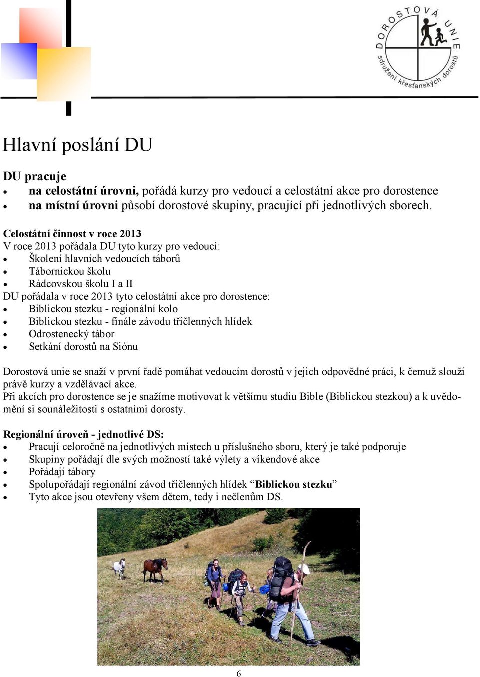pro dorostence: Biblickou stezku - regionální kolo Biblickou stezku - finále závodu tříčlenných hlídek Odrostenecký tábor Setkání dorostů na Siónu Dorostová unie se snaží v první řadě pomáhat