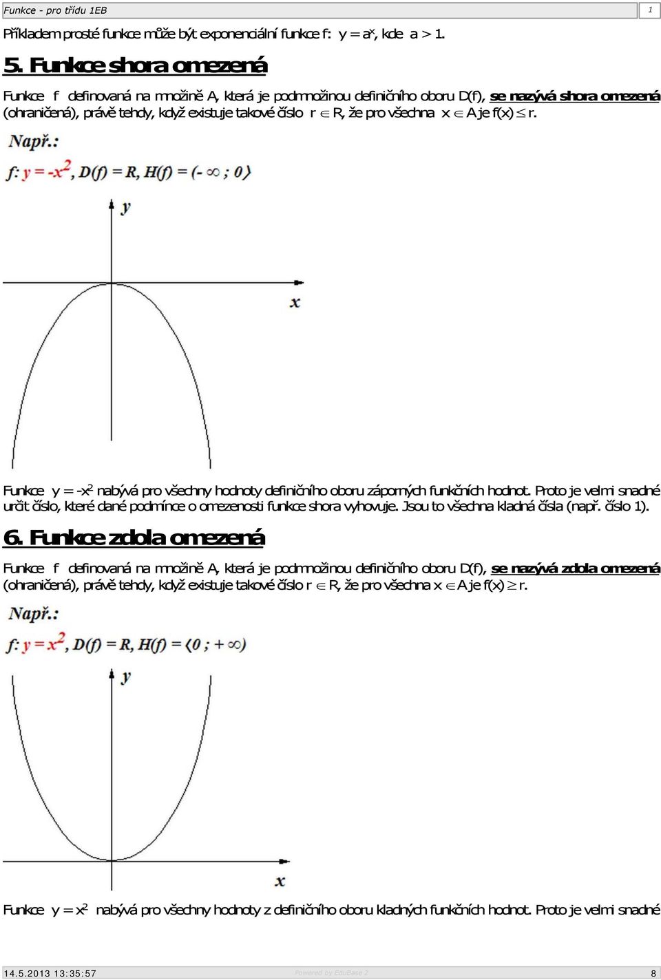 A je f(x) r. Funkce y = -x 2 nabývá pro všechny hodnoty definičního oboru záporných funkčních hodnot. Proto je velmi snadné určit číslo, které dané podmínce o omezenosti funkce shora vyhovuje.