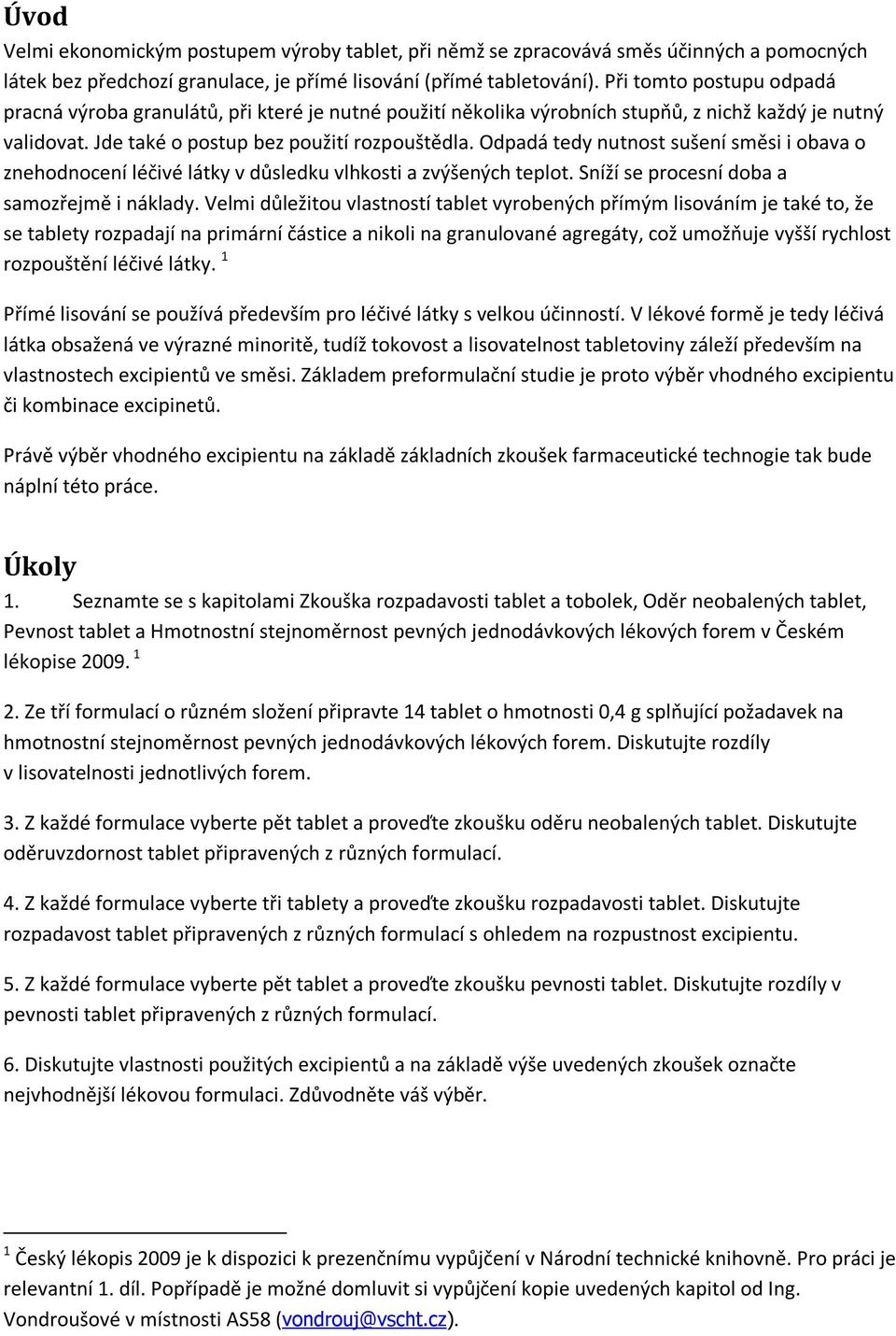 Odpadá tedy nutnost sušení směsi i obava o znehodnocení léčivé látky v důsledku vlhkosti a zvýšených teplot. Sníží se procesní doba a samozřejmě i náklady.