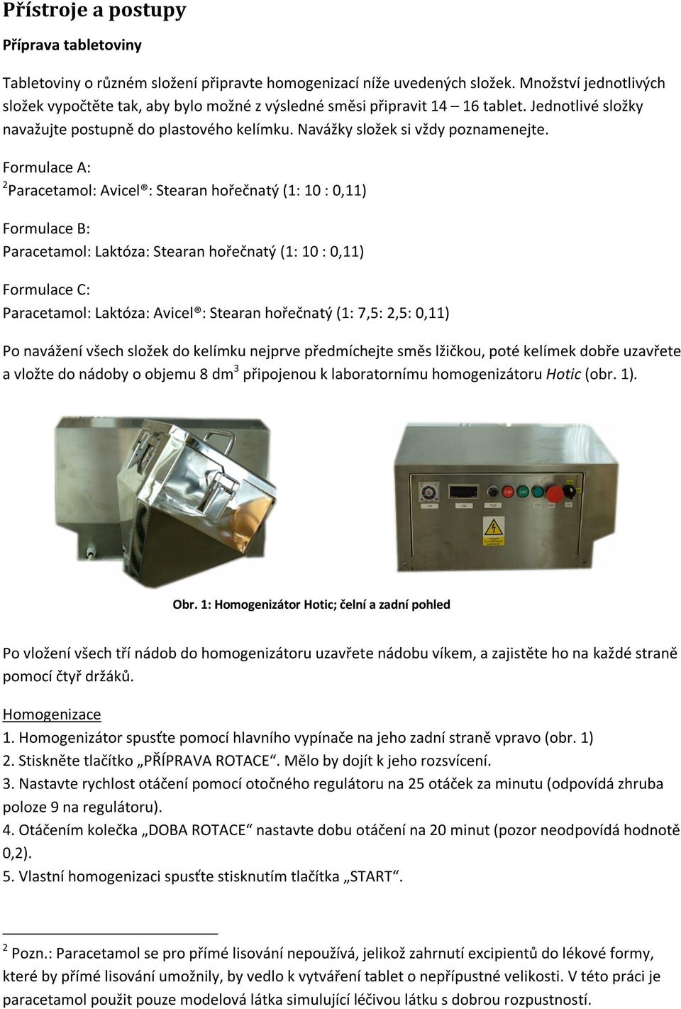 Formulace A: 2 Paracetamol: Avicel : Stearan hořečnatý (1: 10 : 0,11) Formulace B: Paracetamol: Laktóza: Stearan hořečnatý (1: 10 : 0,11) Formulace C: Paracetamol: Laktóza: Avicel : Stearan hořečnatý
