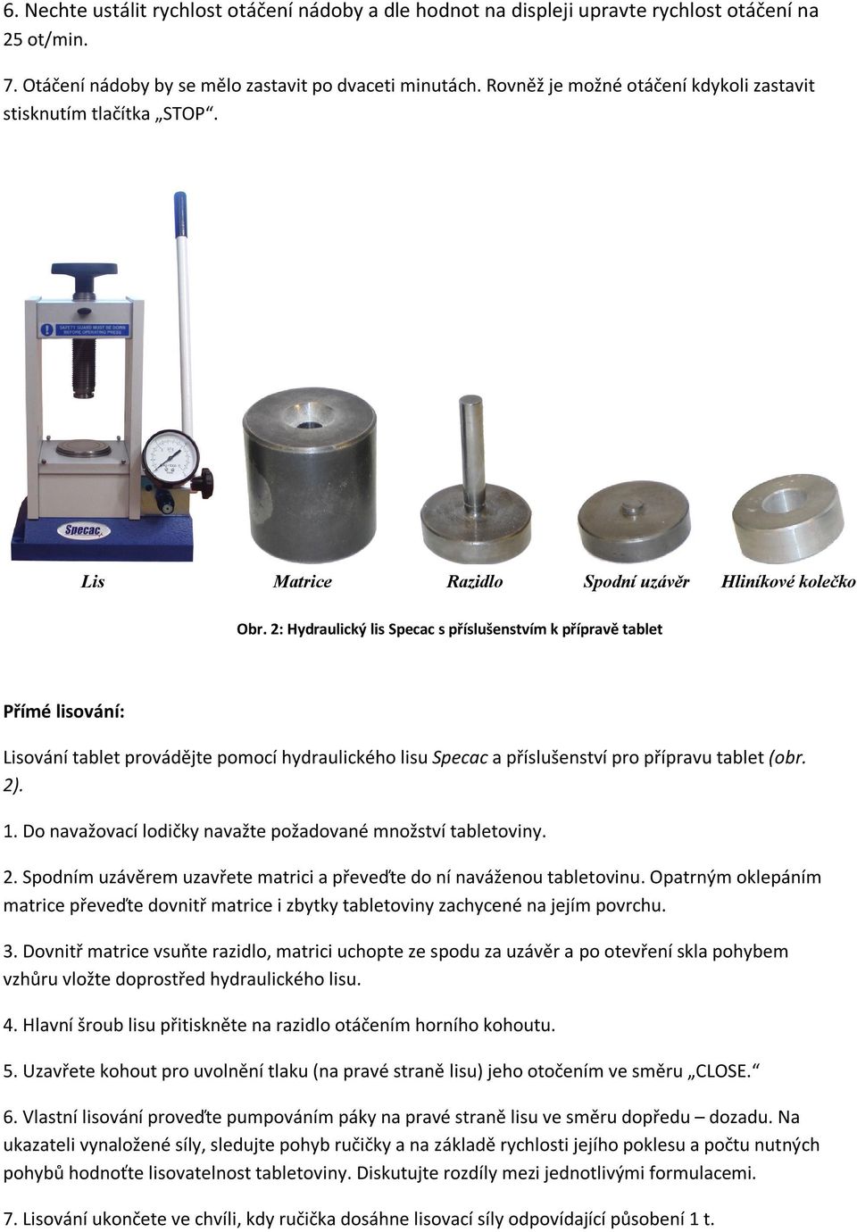 2: Hydraulický lis Specac s příslušenstvím k přípravě tablet Přímé lisování: Lisování tablet provádějte pomocí hydraulického lisu Specac a příslušenství pro přípravu tablet (obr. 2). 1.