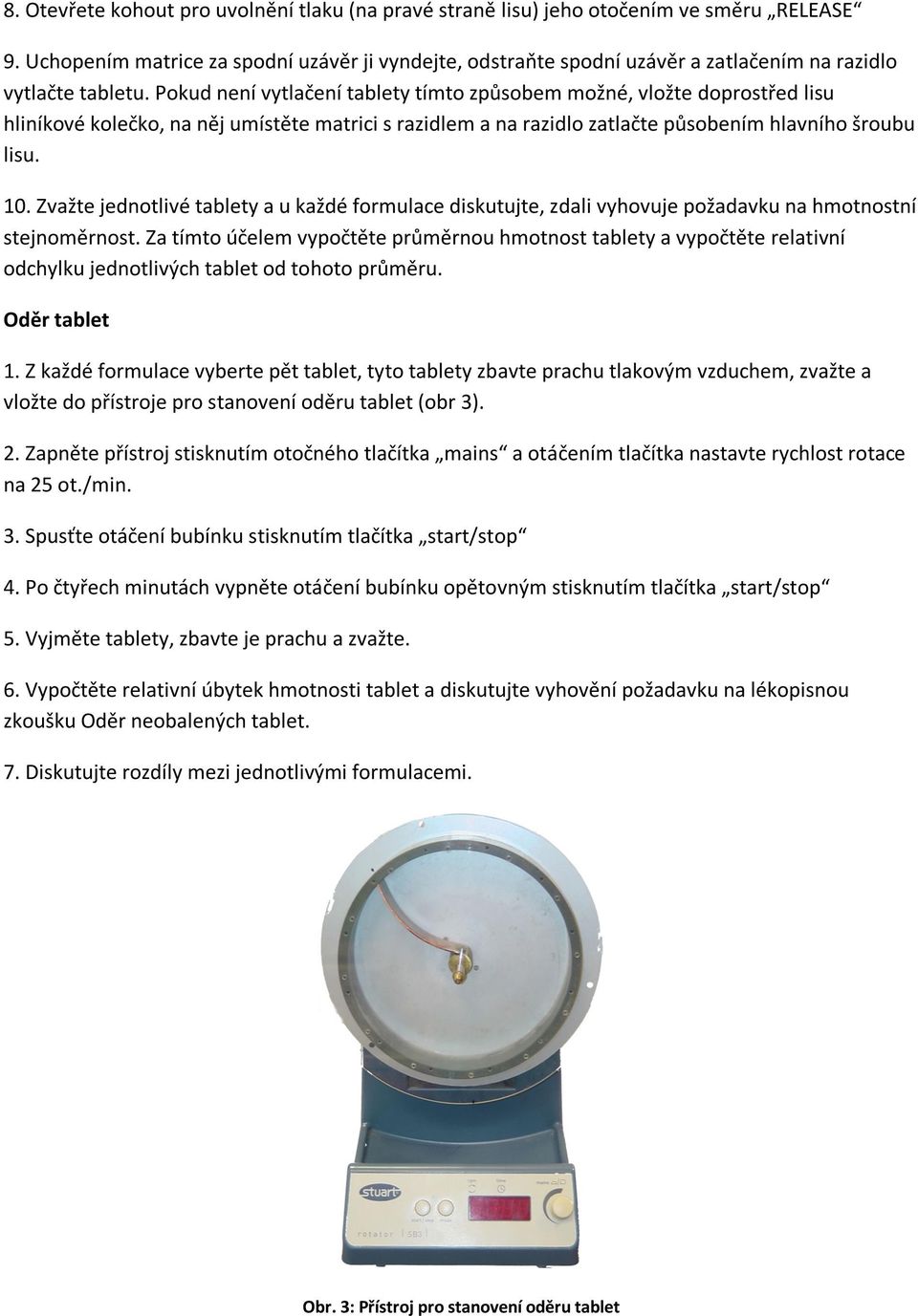 Pokud není vytlačení tablety tímto způsobem možné, vložte doprostřed lisu hliníkové kolečko, na něj umístěte matrici s razidlem a na razidlo zatlačte působením hlavního šroubu lisu. 10.