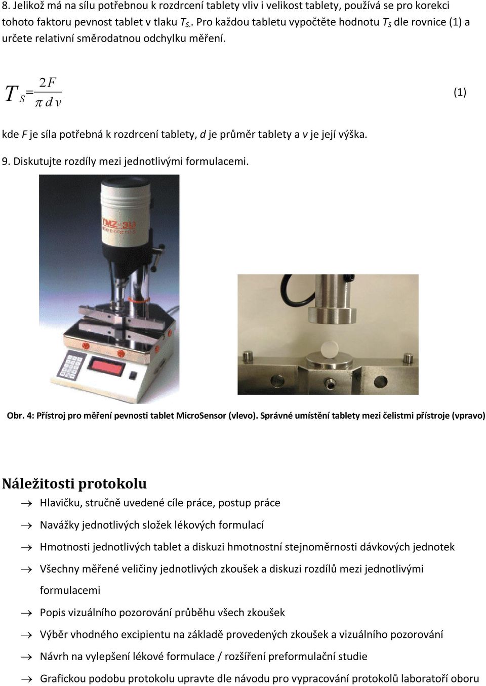 T S 2F (1) d v kde F je síla potřebná k rozdrcení tablety, d je průměr tablety a v je její výška. 9. Diskutujte rozdíly mezi jednotlivými formulacemi. Obr.